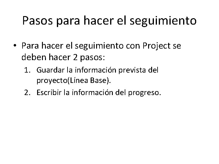 Pasos para hacer el seguimiento • Para hacer el seguimiento con Project se deben