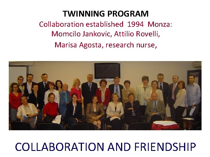 TWINNING PROGRAM Collaboration established 1994 Monza: Momcilo Jankovic, Attilio Rovelli, Marisa Agosta, research nurse,