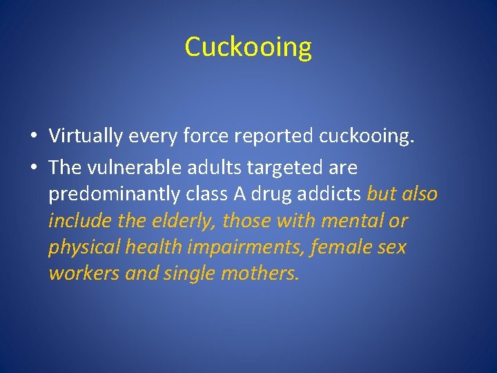 Cuckooing • Virtually every force reported cuckooing. • The vulnerable adults targeted are predominantly