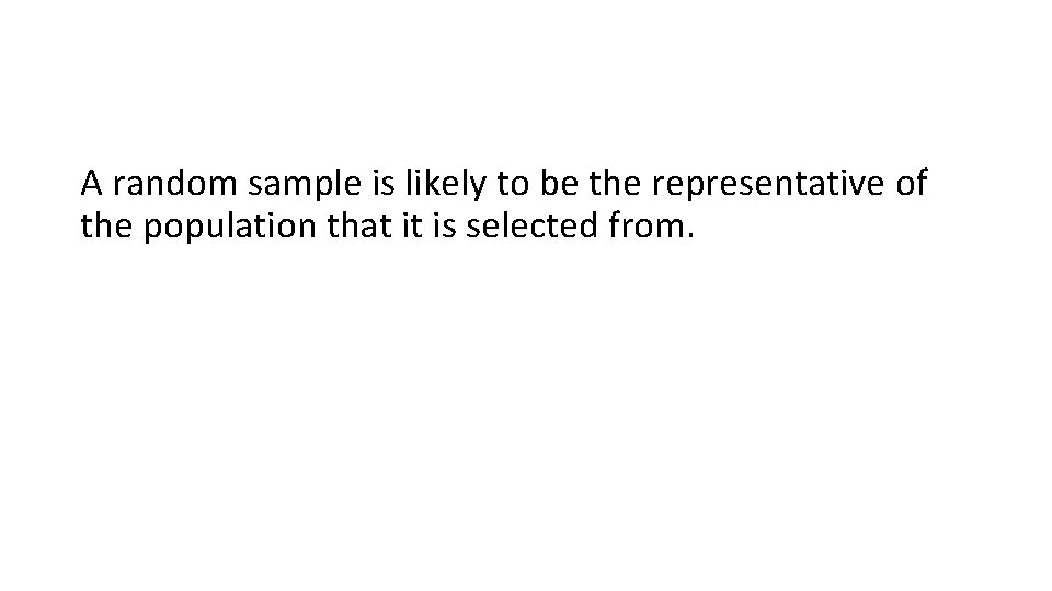 A random sample is likely to be the representative of the population that it