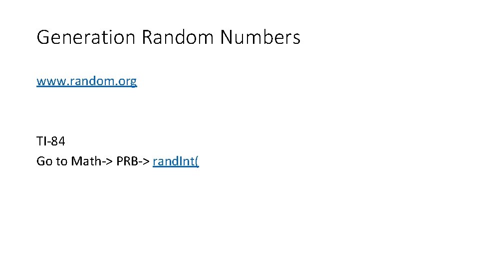 Generation Random Numbers www. random. org TI-84 Go to Math-> PRB-> rand. Int( 