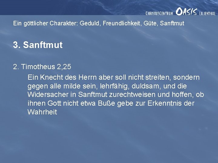 Ein göttlicher Charakter: Geduld, Freundlichkeit, Güte, Sanftmut 3. Sanftmut 2. Timotheus 2, 25 Ein