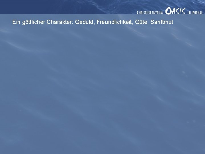 Ein göttlicher Charakter: Geduld, Freundlichkeit, Güte, Sanftmut 