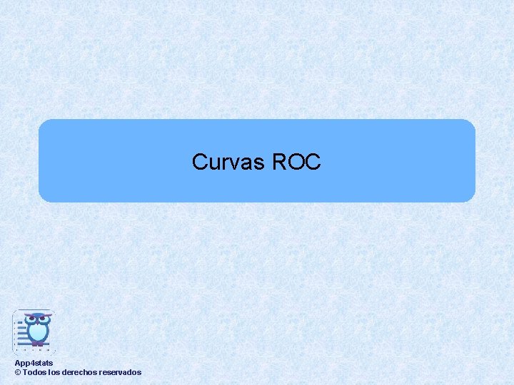 Curvas ROC App 4 stats © Todos los derechos reservados Curvas ROC App 4 stats © Todos los derechos reservados