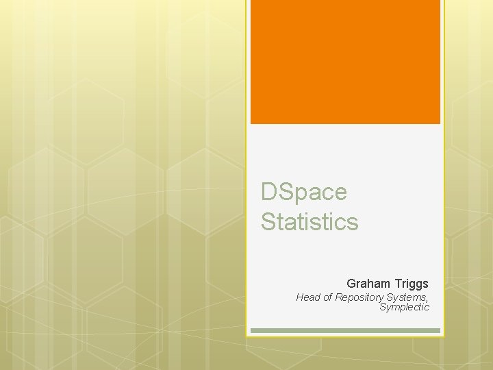 DSpace Statistics Graham Triggs Head of Repository Systems, Symplectic 