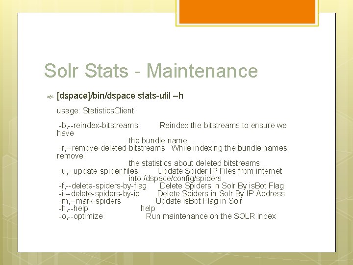 Solr Stats - Maintenance [dspace]/bin/dspace stats-util –h usage: Statistics. Client -b, --reindex-bitstreams Reindex the