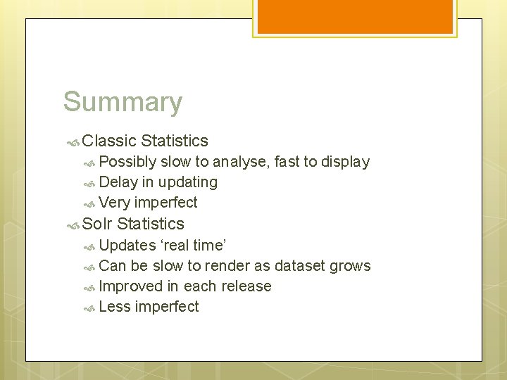 Summary Classic Statistics Possibly slow to analyse, fast to display Delay in updating Very