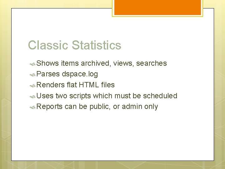 Classic Statistics Shows items archived, views, searches Parses dspace. log Renders flat HTML files