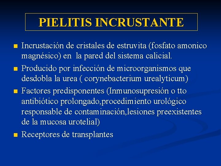 PIELITIS INCRUSTANTE n n Incrustación de cristales de estruvita (fosfato amonico magnésico) en la