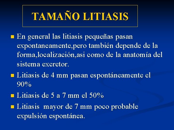 TAMAÑO LITIASIS En general las litiasis pequeñas pasan expontaneamente, pero también depende de la