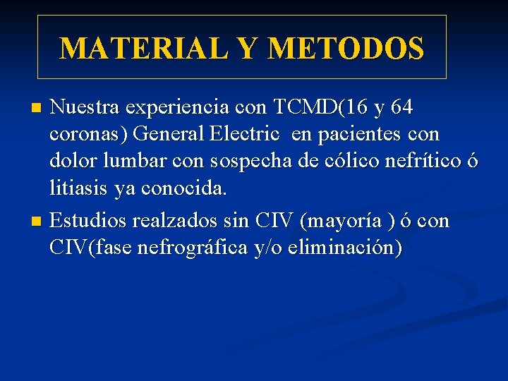 MATERIAL Y METODOS Nuestra experiencia con TCMD(16 y 64 coronas) General Electric en pacientes