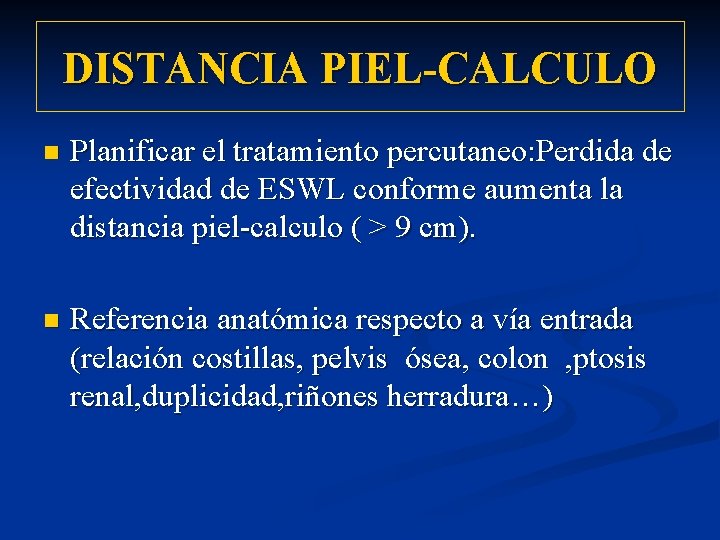 DISTANCIA PIEL-CALCULO n Planificar el tratamiento percutaneo: Perdida de efectividad de ESWL conforme aumenta