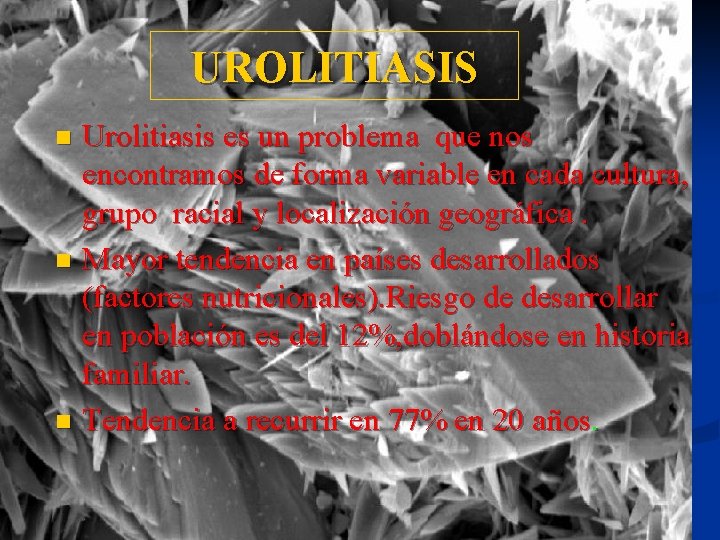 UROLITIASIS Urolitiasis es un problema que nos encontramos de forma variable en cada cultura,