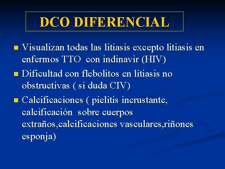 DCO DIFERENCIAL Visualizan todas litiasis excepto litiasis en enfermos TTO con indinavir (HIV) n