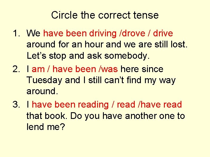 Circle the correct tense 1. We have been driving /drove / drive around for
