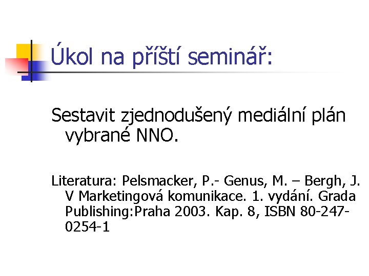 Úkol na příští seminář: Sestavit zjednodušený mediální plán vybrané NNO. Literatura: Pelsmacker, P. -