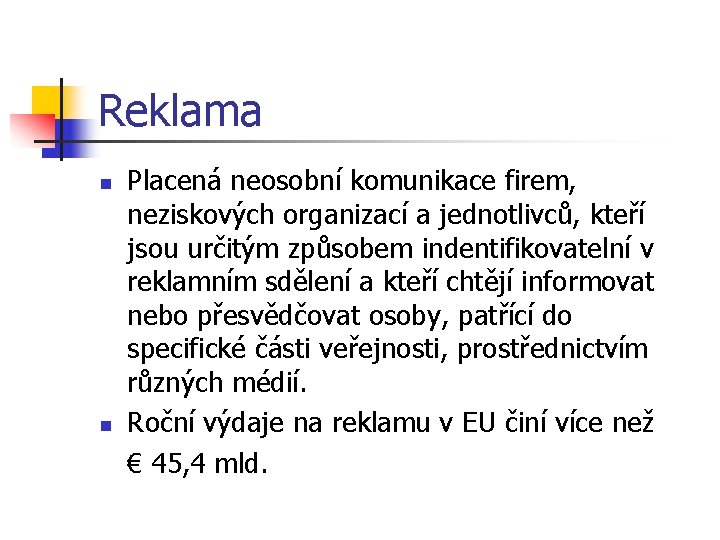 Reklama n n Placená neosobní komunikace firem, neziskových organizací a jednotlivců, kteří jsou určitým