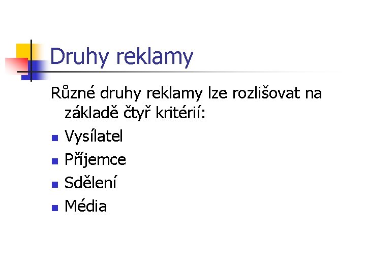 Druhy reklamy Různé druhy reklamy lze rozlišovat na základě čtyř kritérií: n Vysílatel n