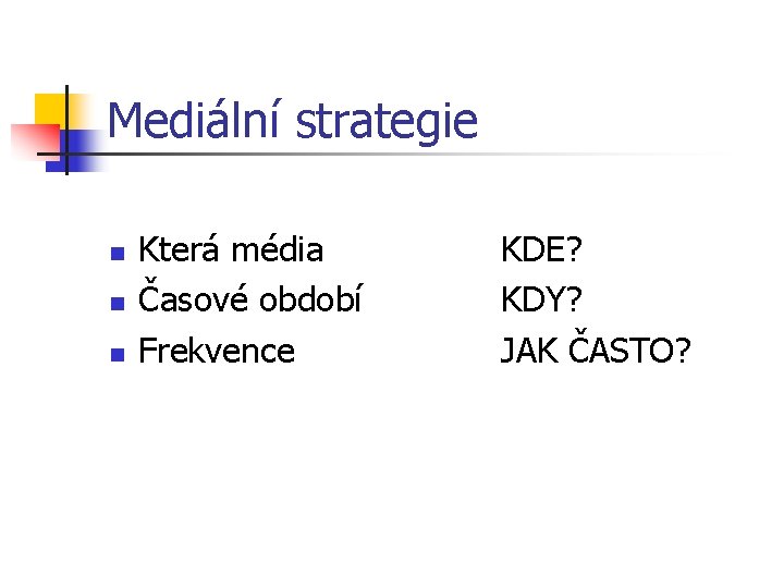 Mediální strategie n n n Která média Časové období Frekvence KDE? KDY? JAK ČASTO?