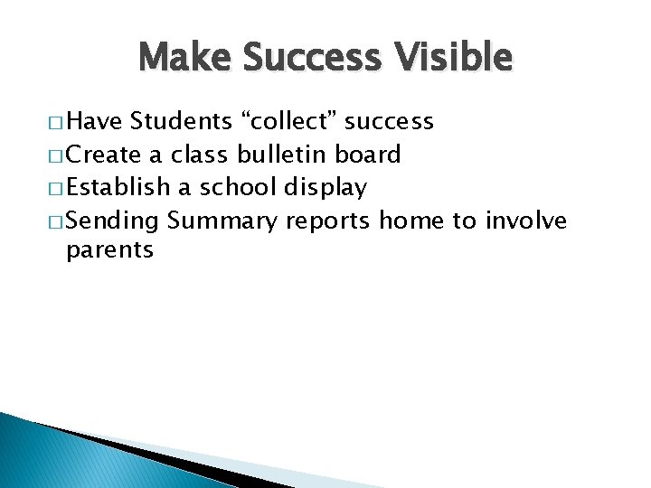 Make Success Visible � Have Students “collect” success � Create a class bulletin board