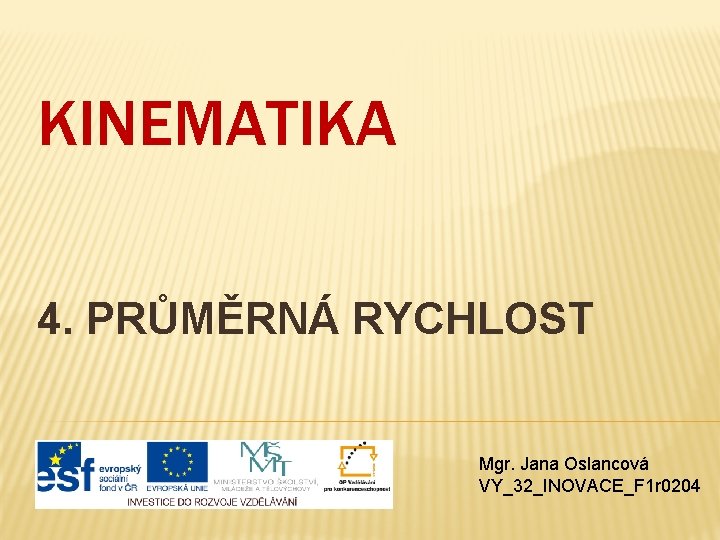 KINEMATIKA 4. PRŮMĚRNÁ RYCHLOST Mgr. Jana Oslancová VY_32_INOVACE_F 1 r 0204 