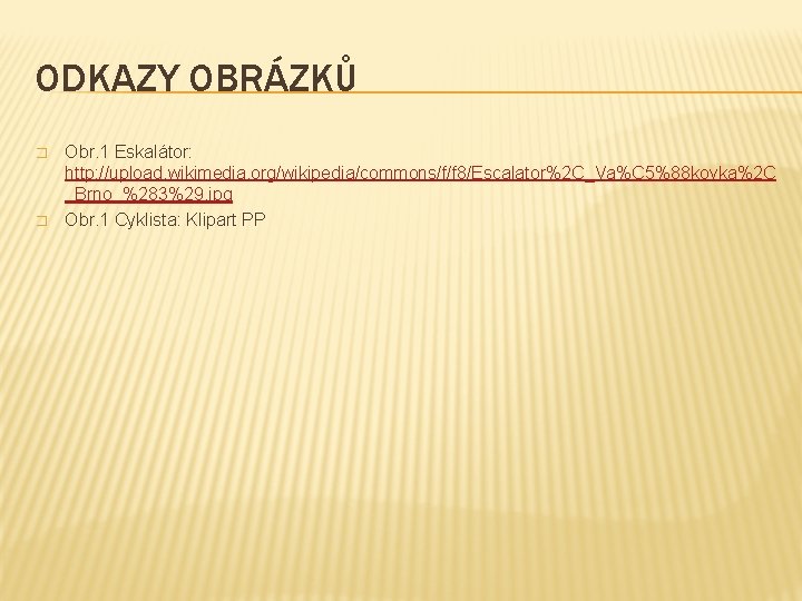 ODKAZY OBRÁZKŮ � � Obr. 1 Eskalátor: http: //upload. wikimedia. org/wikipedia/commons/f/f 8/Escalator%2 C_Va%C 5%88