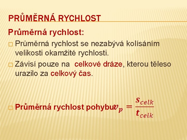 PRŮMĚRNÁ RYCHLOST Průměrná rychlost: � Průměrná rychlost se nezabývá kolísáním velikosti okamžité rychlosti. �