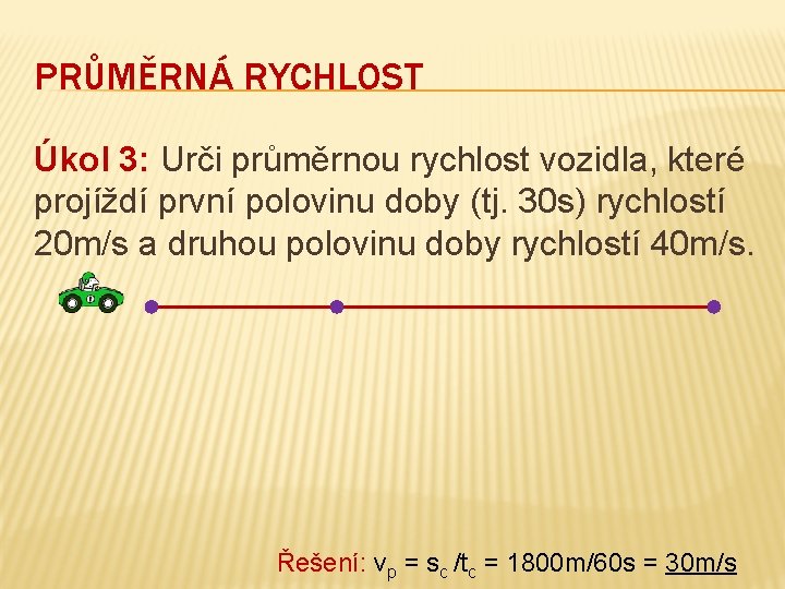 PRŮMĚRNÁ RYCHLOST Úkol 3: Urči průměrnou rychlost vozidla, které projíždí první polovinu doby (tj.