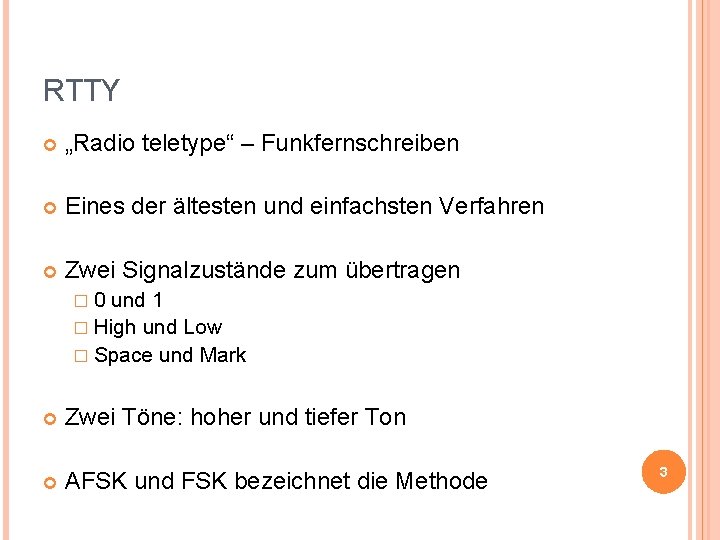 RTTY „Radio teletype“ – Funkfernschreiben Eines der ältesten und einfachsten Verfahren Zwei Signalzustände zum