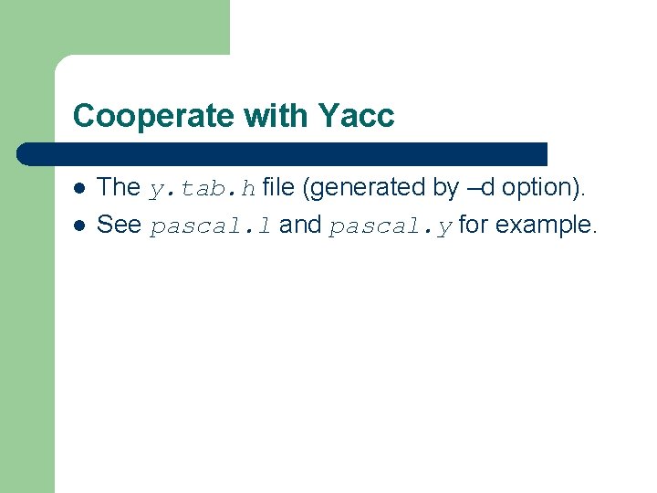 Cooperate with Yacc l l The y. tab. h file (generated by –d option).