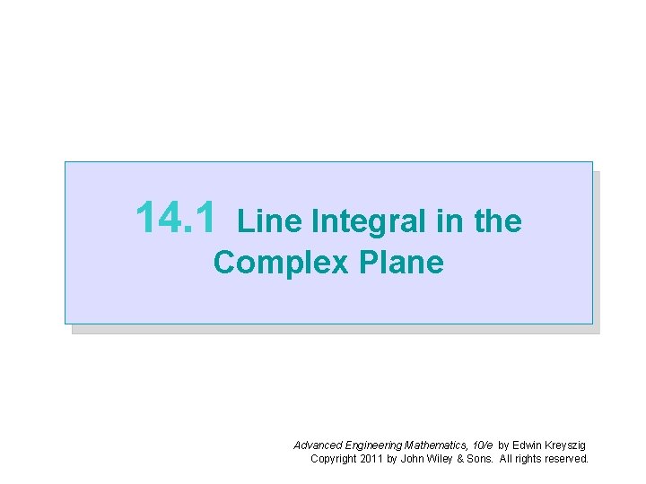 14. 1 Line Integral in the Complex Plane Advanced Engineering Mathematics, 10/e by Edwin