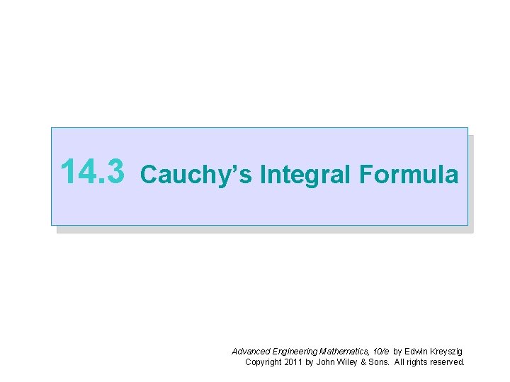 14. 3 Cauchy’s Integral Formula Advanced Engineering Mathematics, 10/e by Edwin Kreyszig Copyright 2011
