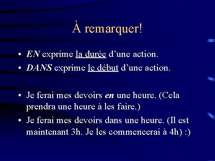 À remarquer! • EN exprime la durée d’une action. • DANS exprime le début