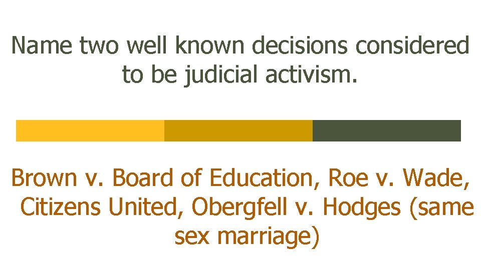 Name two well known decisions considered to be judicial activism. Brown v. Board of