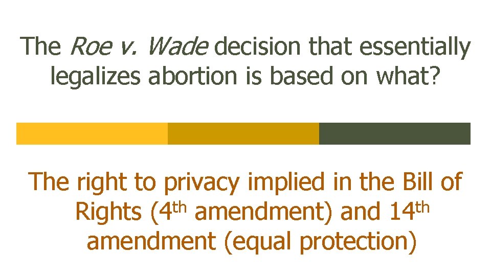 The Roe v. Wade decision that essentially legalizes abortion is based on what? The