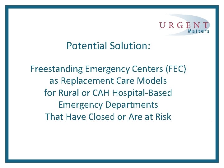 Potential Solution: Freestanding Emergency Centers (FEC) as Replacement Care Models for Rural or CAH