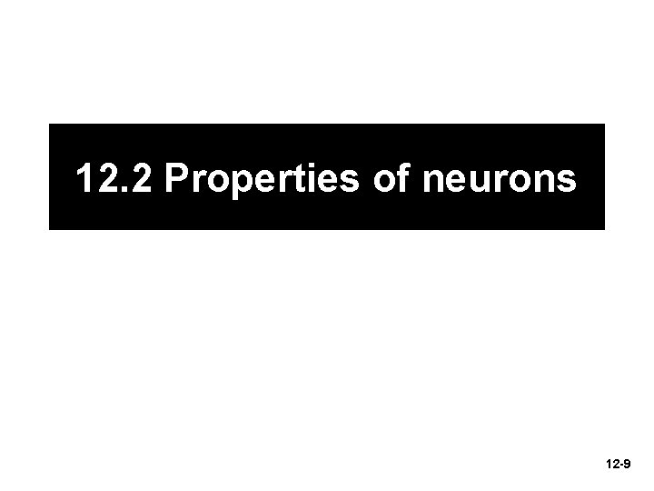 12. 2 Properties of neurons 12 -9 