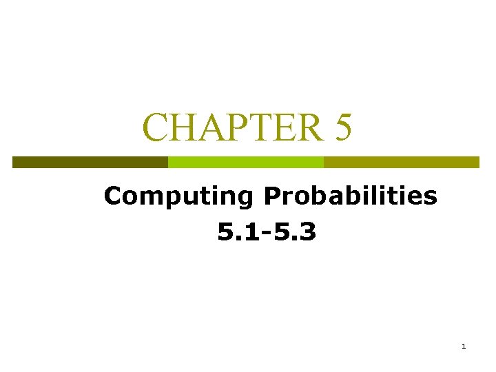 CHAPTER 5 Computing Probabilities 5. 1 -5. 3 1 