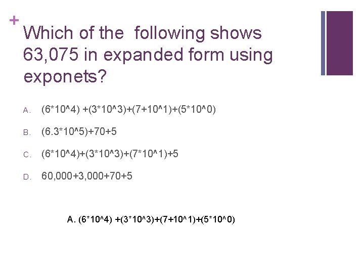 + Which of the following shows 63, 075 in expanded form using exponets? A.