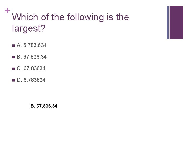 + Which of the following is the largest? n A. 6, 783. 634 n