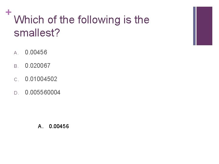 + Which of the following is the smallest? A. 0. 00456 B. 0. 020067