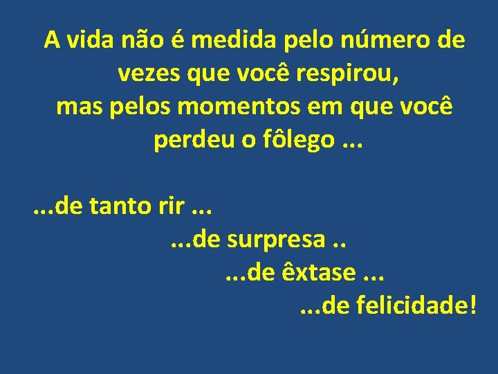 A vida não é medida pelo número de vezes que você respirou, mas pelos