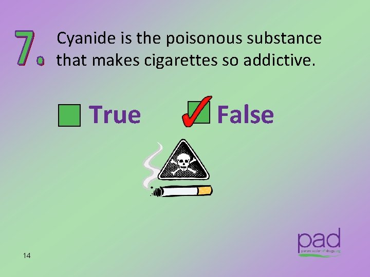 Cyanide is the poisonous substance that makes cigarettes so addictive. True 14 False 