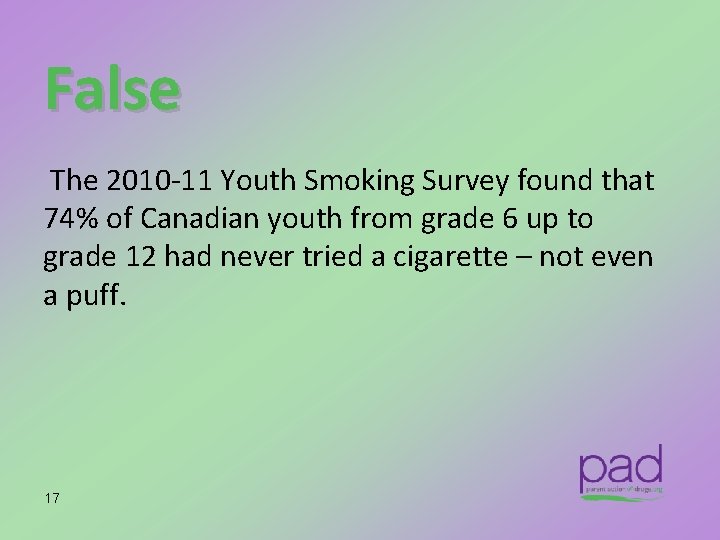 False The 2010‐ 11 Youth Smoking Survey found that 74% of Canadian youth from