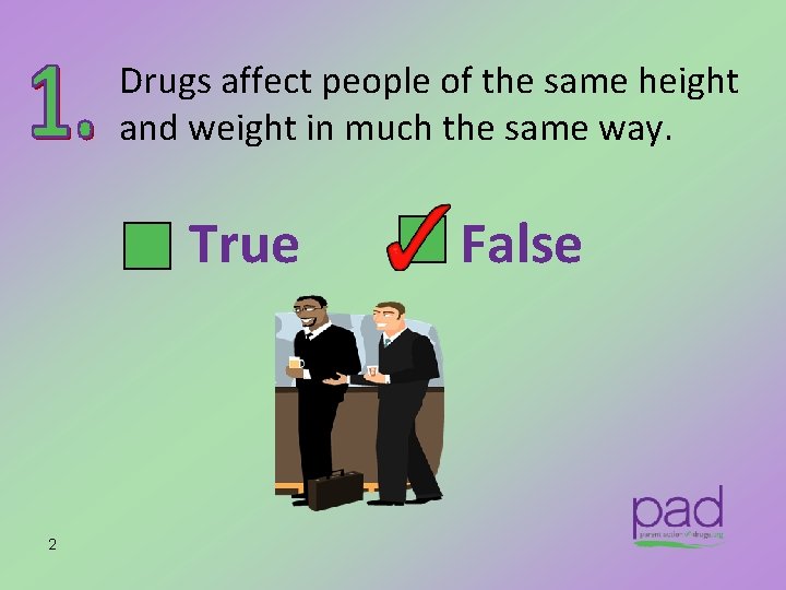 Drugs affect people of the same height and weight in much the same way.