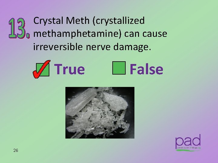 Crystal Meth (crystallized methamphetamine) can cause irreversible nerve damage. 26 True False 