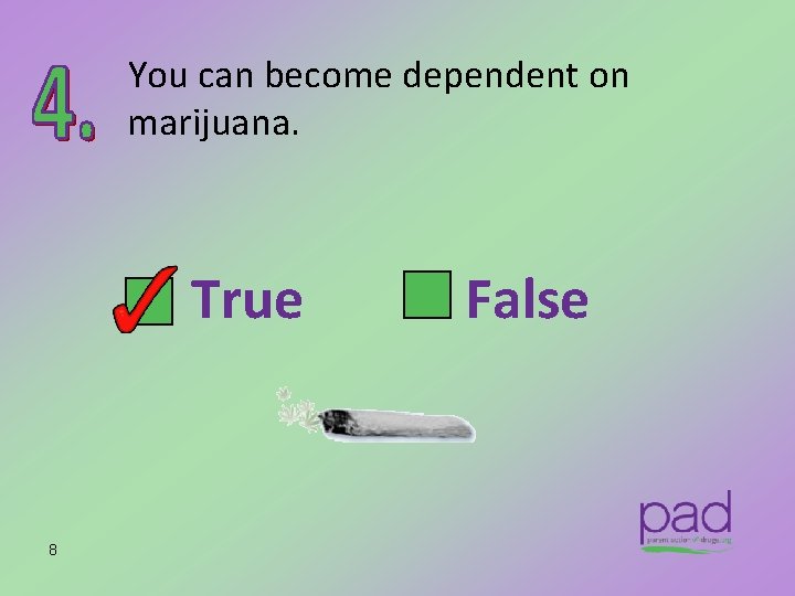 You can become dependent on marijuana. True 8 False 