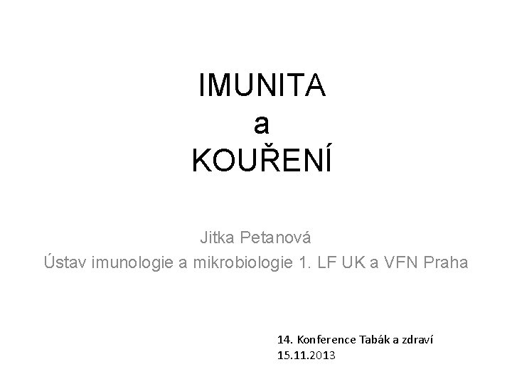 IMUNITA a KOUŘENÍ Jitka Petanová Ústav imunologie a mikrobiologie 1. LF UK a VFN
