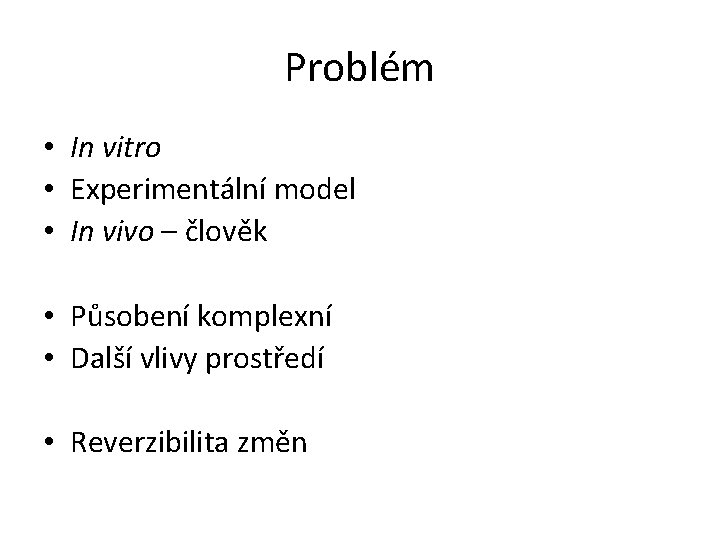 Problém • In vitro • Experimentální model • In vivo – člověk • Působení