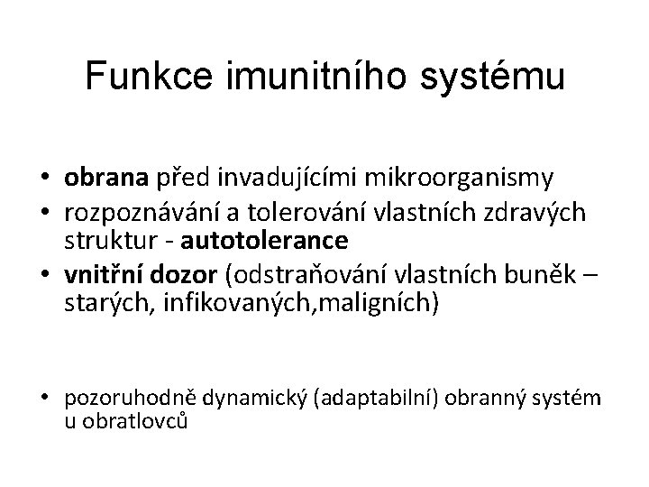 Funkce imunitního systému • obrana před invadujícími mikroorganismy • rozpoznávání a tolerování vlastních zdravých